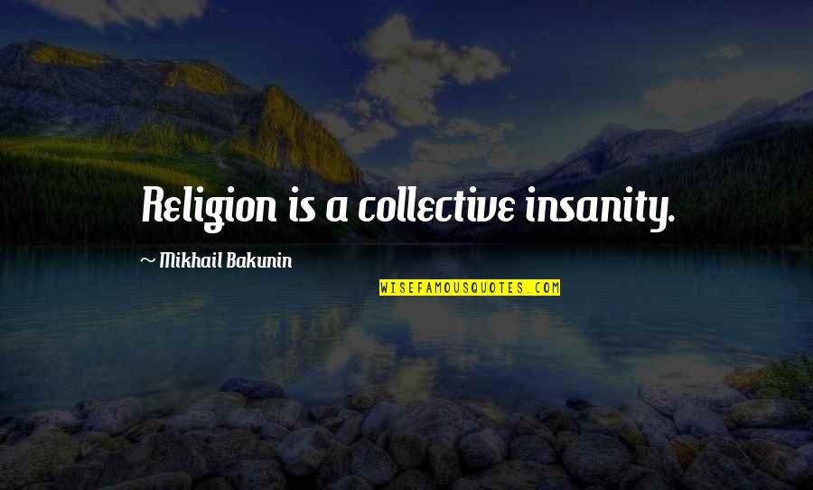 Tumenggung Wilatikta Quotes By Mikhail Bakunin: Religion is a collective insanity. Tumenggung Wilatikta Quotes By Mikhail Bakunin: Religion is a collective insanity.