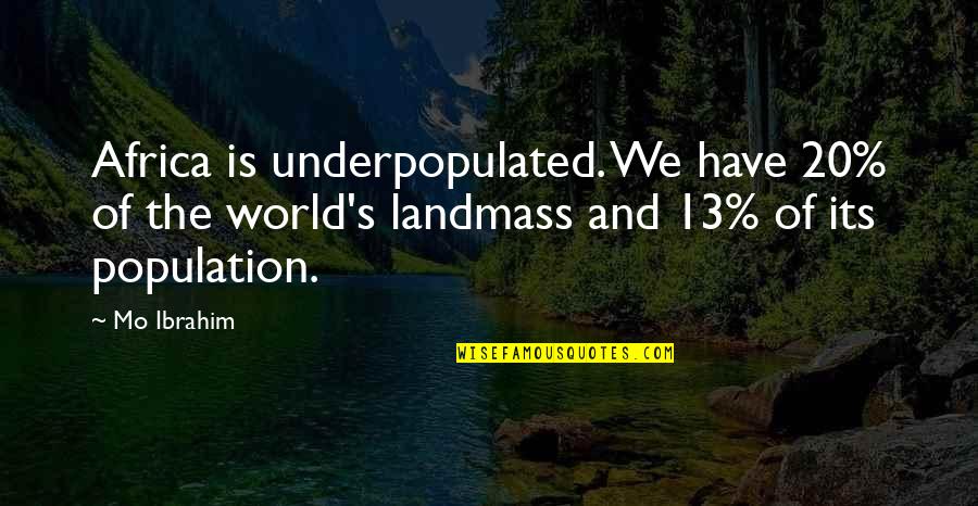 Tumenggung Wilatikta Quotes By Mo Ibrahim: Africa is underpopulated. We have 20% of the Tumenggung Wilatikta Quotes By Mo Ibrahim: Africa is underpopulated. We have 20% of the