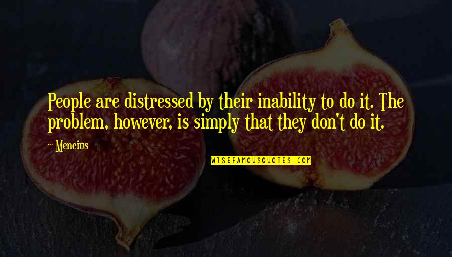 Tumescence Anaesthesia Quotes By Mencius: People are distressed by their inability to do Tumescence Anaesthesia Quotes By Mencius: People are distressed by their inability to do