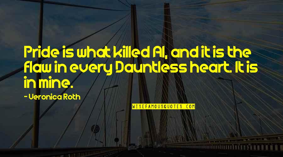 Tumhare Shehar Quotes By Veronica Roth: Pride is what killed Al, and it is Tumhare Shehar Quotes By Veronica Roth: Pride is what killed Al, and it is