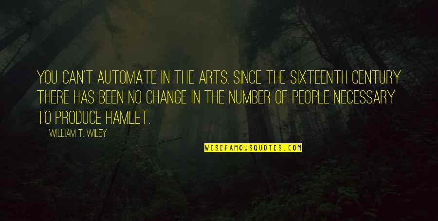 Tumhare Shehar Quotes By William T. Wiley: You can't automate in the arts. Since the Tumhare Shehar Quotes By William T. Wiley: You can't automate in the arts. Since the