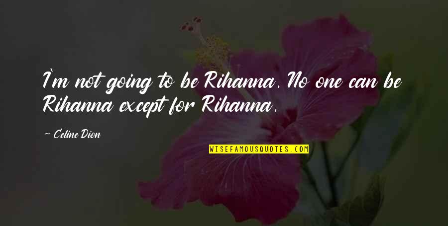 Tumhari Yaad Quotes By Celine Dion: I'm not going to be Rihanna. No one