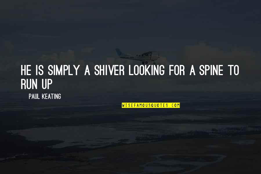 Tumhari Yaad Quotes By Paul Keating: He is simply a shiver looking for a