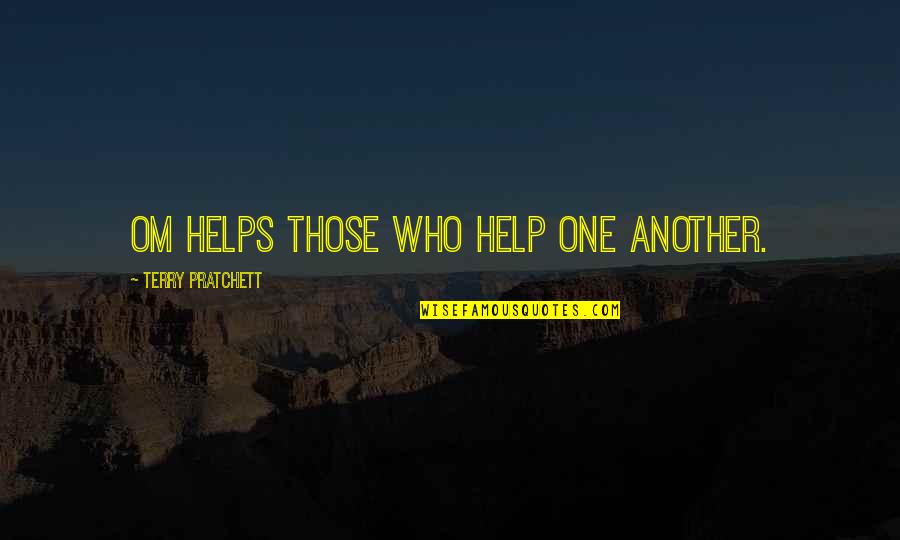 Tumhe Bahut Gurur Ho Gya H Quotes By Terry Pratchett: Om helps those who help one another. Tumhe Bahut Gurur Ho Gya H Quotes By Terry Pratchett: Om helps those who help one another.