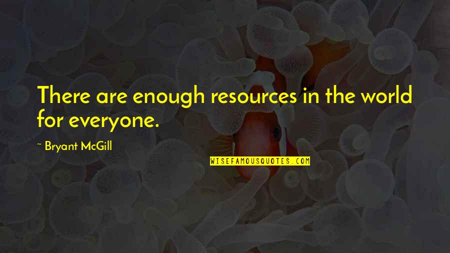 Tumidity Quotes By Bryant McGill: There are enough resources in the world for
