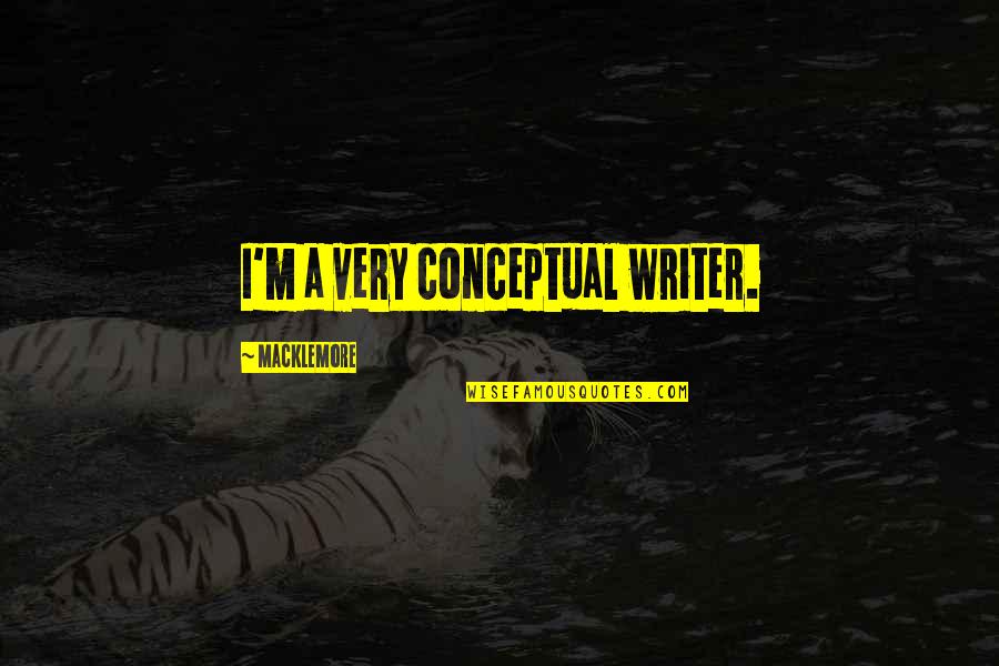 Tumidity Quotes By Macklemore: I'm a very conceptual writer.