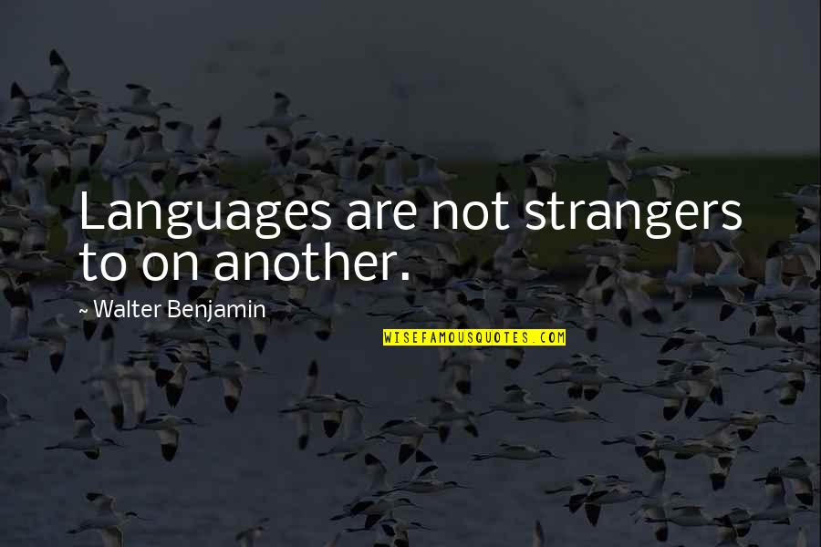 Tumidity Quotes By Walter Benjamin: Languages are not strangers to on another.