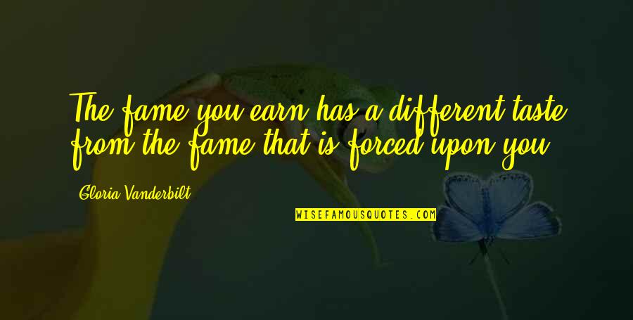 Tumlesons Tulsa Quotes By Gloria Vanderbilt: The fame you earn has a different taste Tumlesons Tulsa Quotes By Gloria Vanderbilt: The fame you earn has a different taste