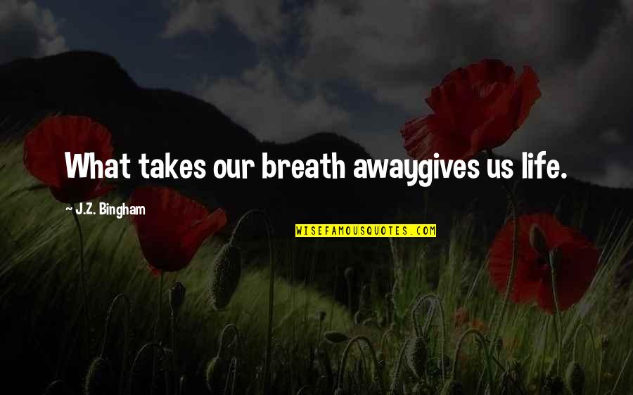 Tumlesons Tulsa Quotes By J.Z. Bingham: What takes our breath awaygives us life. Tumlesons Tulsa Quotes By J.Z. Bingham: What takes our breath awaygives us life.