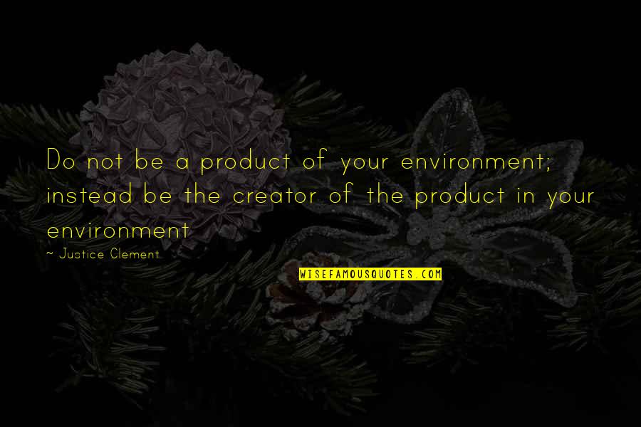 Tumlinson Horse Quotes By Justice Clement: Do not be a product of your environment; Tumlinson Horse Quotes By Justice Clement: Do not be a product of your environment;