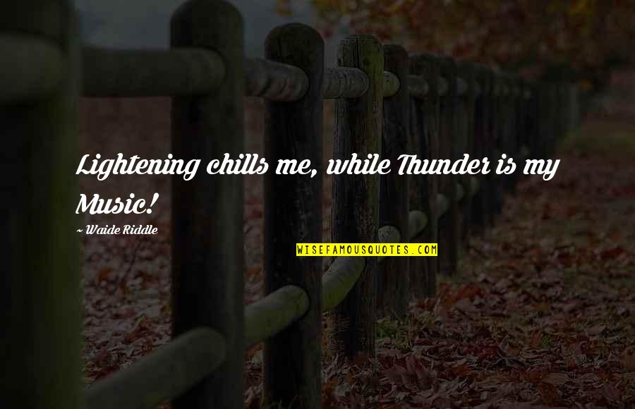 Tumlinson Park Quotes By Waide Riddle: Lightening chills me, while Thunder is my Music! Tumlinson Park Quotes By Waide Riddle: Lightening chills me, while Thunder is my Music!