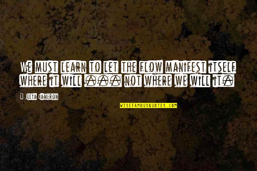 Tummers Movie Quotes By Julia Cameron: We must learn to let the flow manifest