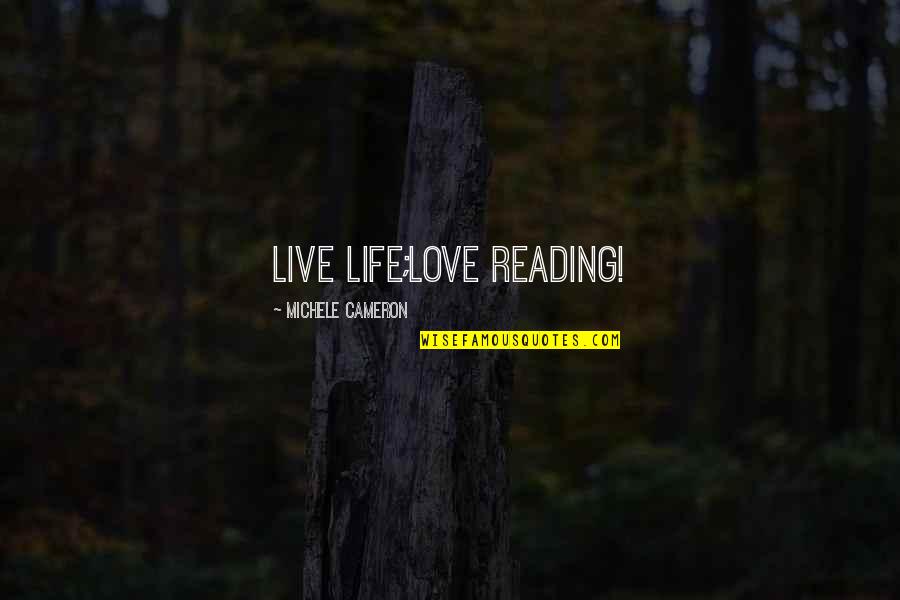 Tummers Movie Quotes By Michele Cameron: Live life;love reading!