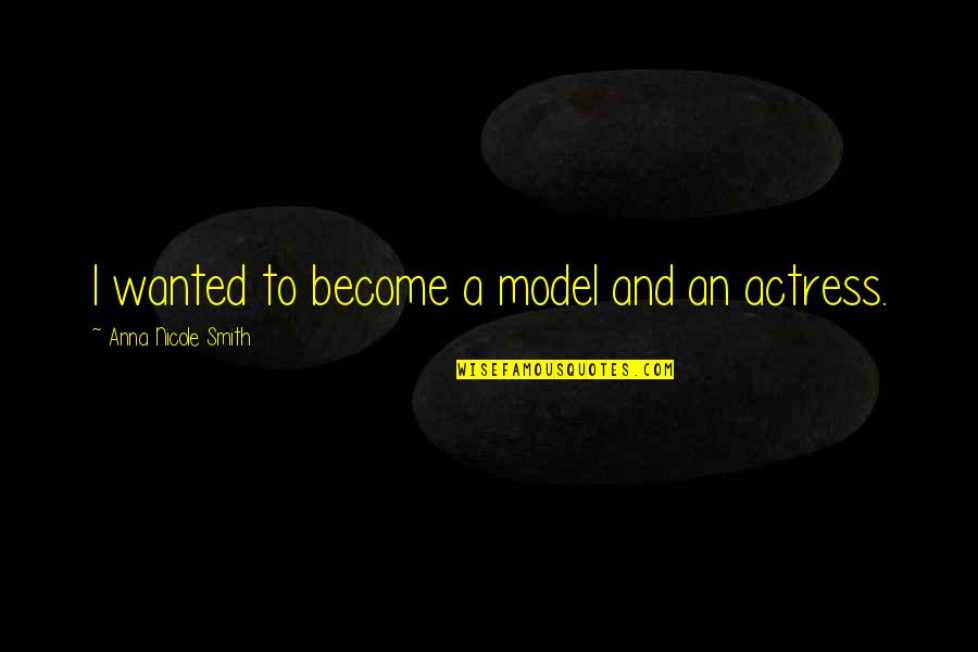 Tummies Quotes By Anna Nicole Smith: I wanted to become a model and an Tummies Quotes By Anna Nicole Smith: I wanted to become a model and an