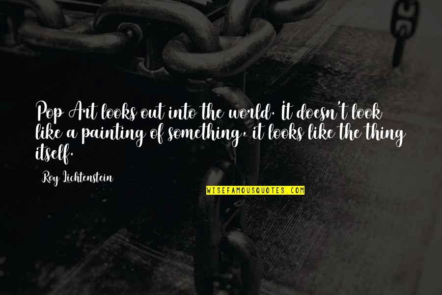 Tummillo Construction Quotes By Roy Lichtenstein: Pop Art looks out into the world. It Tummillo Construction Quotes By Roy Lichtenstein: Pop Art looks out into the world. It