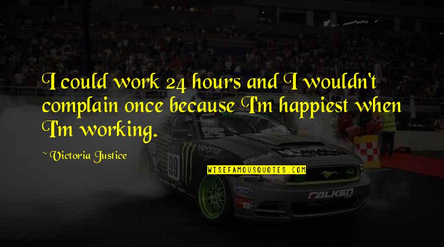Tummillo Construction Quotes By Victoria Justice: I could work 24 hours and I wouldn't Tummillo Construction Quotes By Victoria Justice: I could work 24 hours and I wouldn't