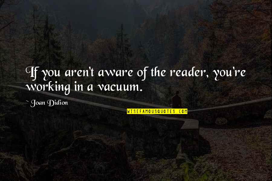 Tumminello Calogero Quotes By Joan Didion: If you aren't aware of the reader, you're