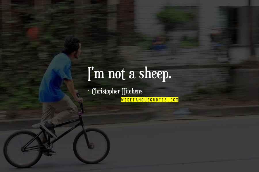 Tumminello Hellertown Quotes By Christopher Hitchens: I'm not a sheep. Tumminello Hellertown Quotes By Christopher Hitchens: I'm not a sheep.