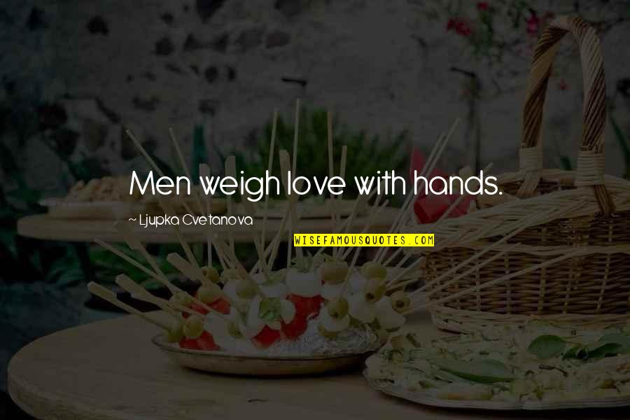 Tumminello Hellertown Quotes By Ljupka Cvetanova: Men weigh love with hands. Tumminello Hellertown Quotes By Ljupka Cvetanova: Men weigh love with hands.