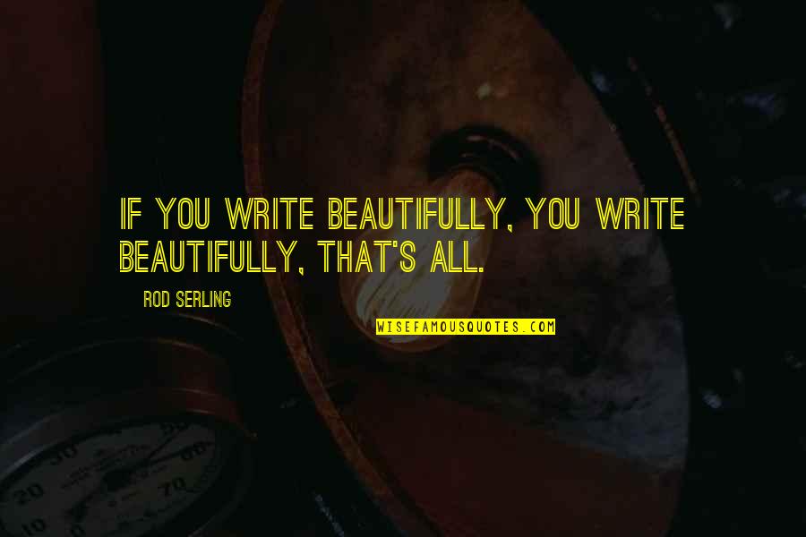 Tummolo Family Mob Quotes By Rod Serling: If you write beautifully, you write beautifully, that's