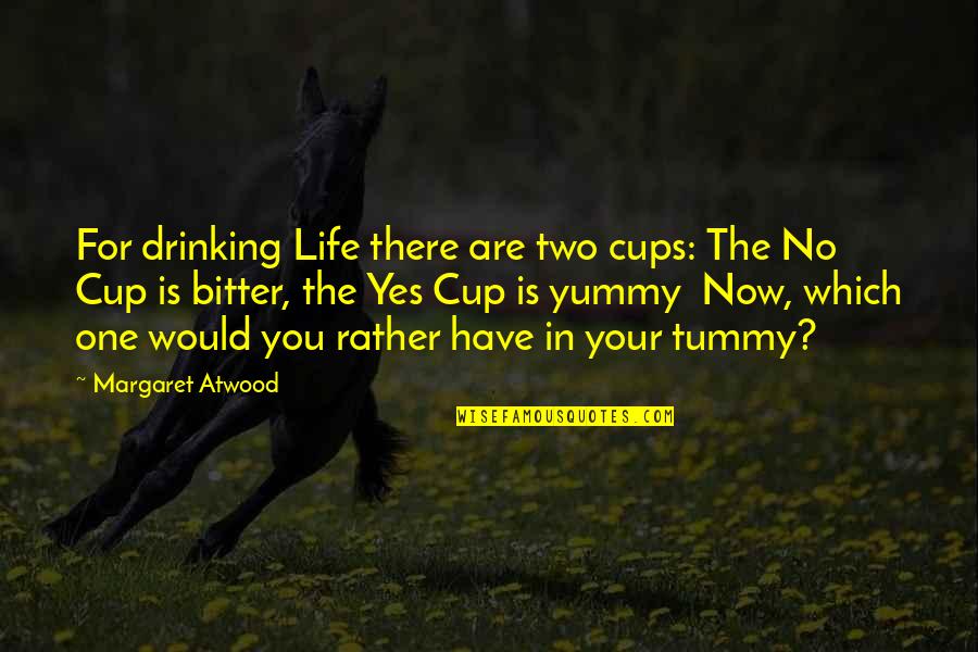 Tummy Quotes By Margaret Atwood: For drinking Life there are two cups: The