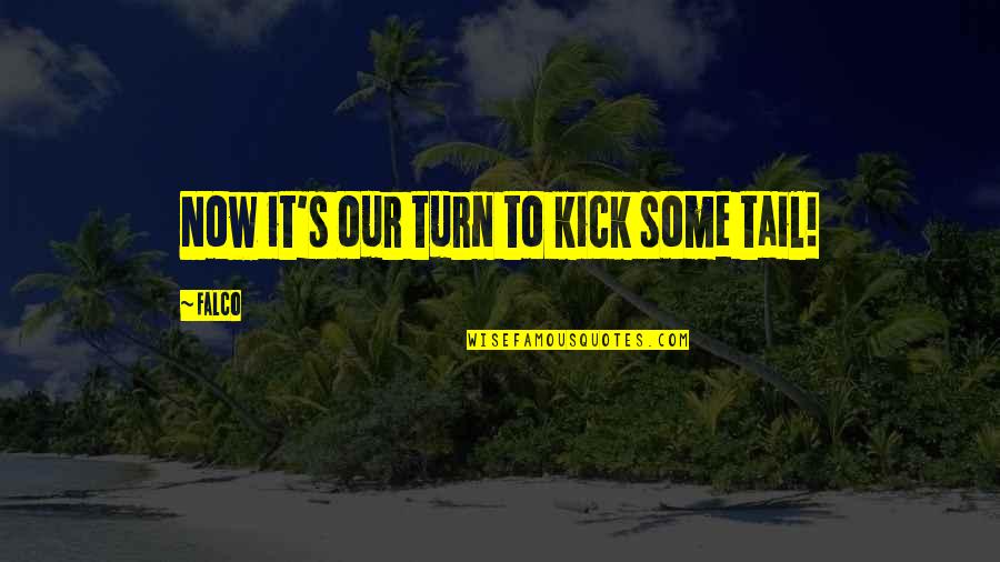 Tummy Tuck Quotes By Falco: Now it's our turn to kick some tail!