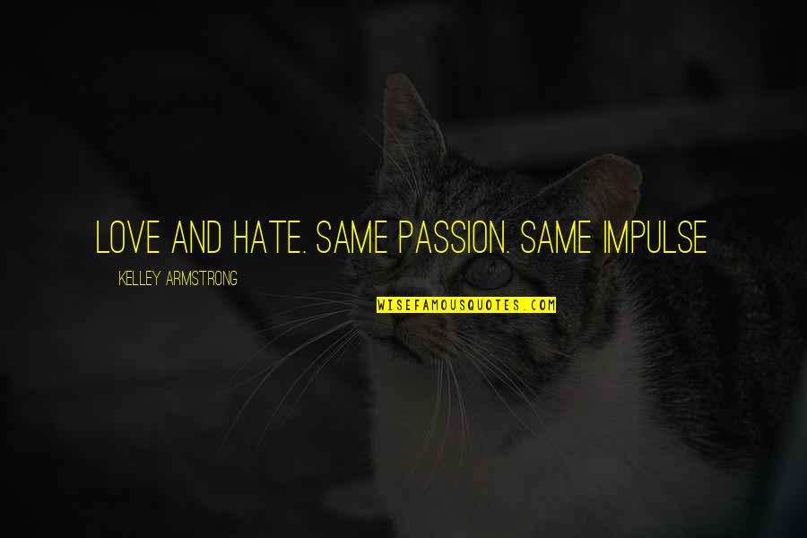 Tumomab Quotes By Kelley Armstrong: Love and hate. Same passion. Same impulse