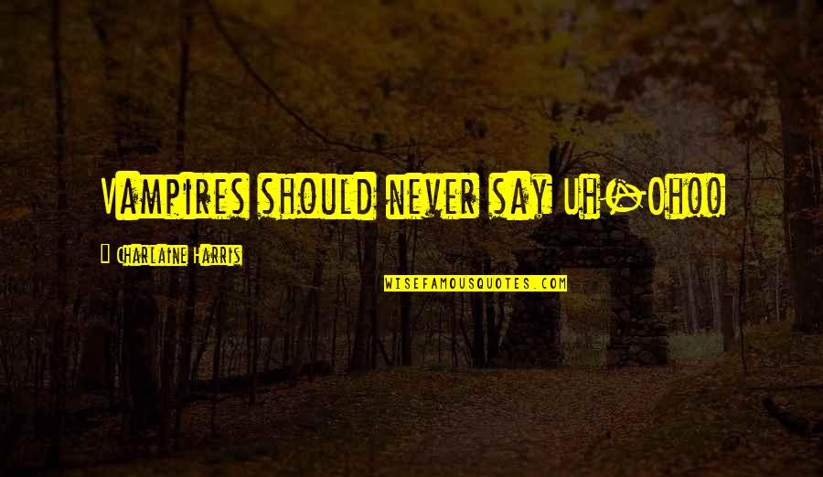 Tumores Teratoma Quotes By Charlaine Harris: Vampires should never say Uh-Oh!! Tumores Teratoma Quotes By Charlaine Harris: Vampires should never say Uh-Oh!!