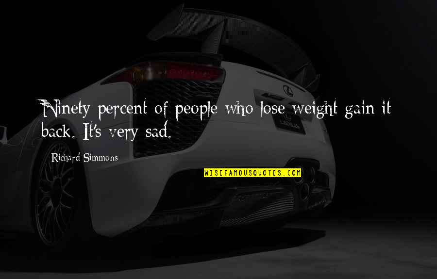 Tumori I Trurit Quotes By Richard Simmons: Ninety percent of people who lose weight gain Tumori I Trurit Quotes By Richard Simmons: Ninety percent of people who lose weight gain