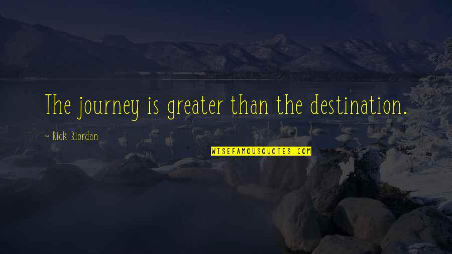 Tumorous Growth Quotes By Rick Riordan: The journey is greater than the destination.