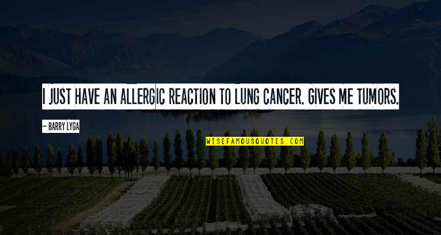 Tumors Quotes By Barry Lyga: I just have an allergic reaction to lung