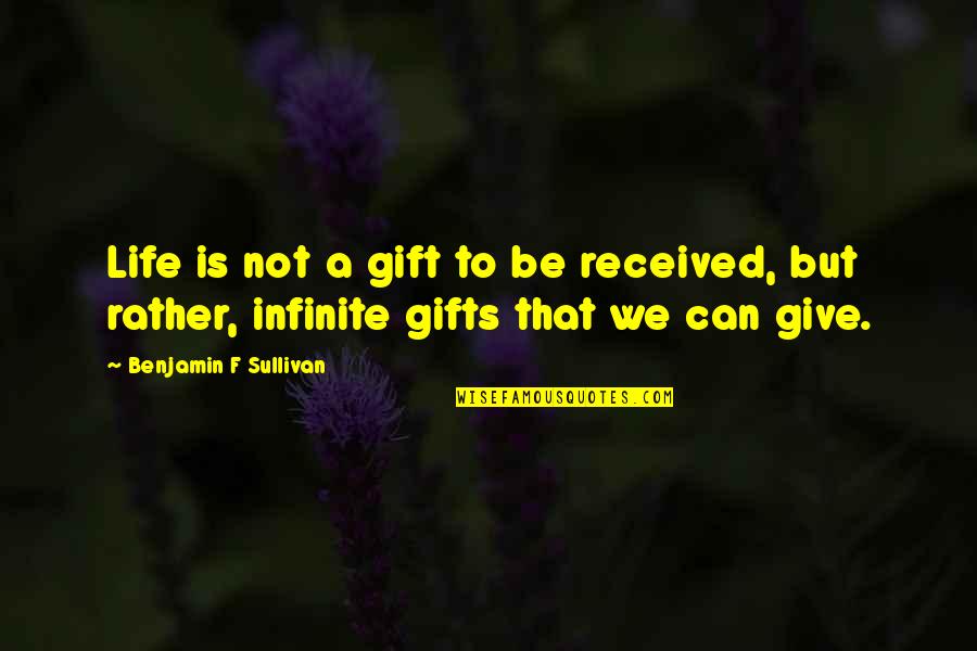 Tumors Quotes By Benjamin F Sullivan: Life is not a gift to be received, Tumors Quotes By Benjamin F Sullivan: Life is not a gift to be received,