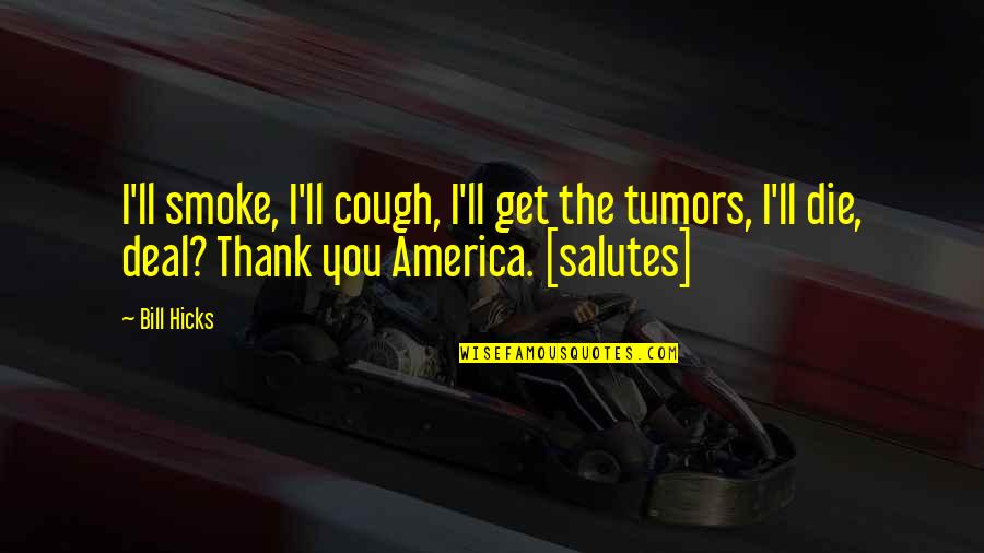 Tumors Quotes By Bill Hicks: I'll smoke, I'll cough, I'll get the tumors,