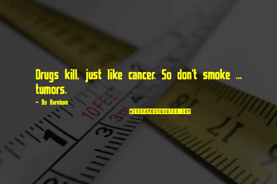 Tumors Quotes By Bo Burnham: Drugs kill, just like cancer. So don't smoke