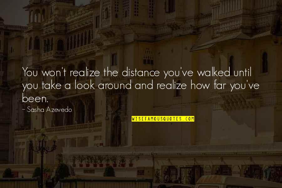 Tumors Quotes By Sasha Azevedo: You won't realize the distance you've walked until Tumors Quotes By Sasha Azevedo: You won't realize the distance you've walked until