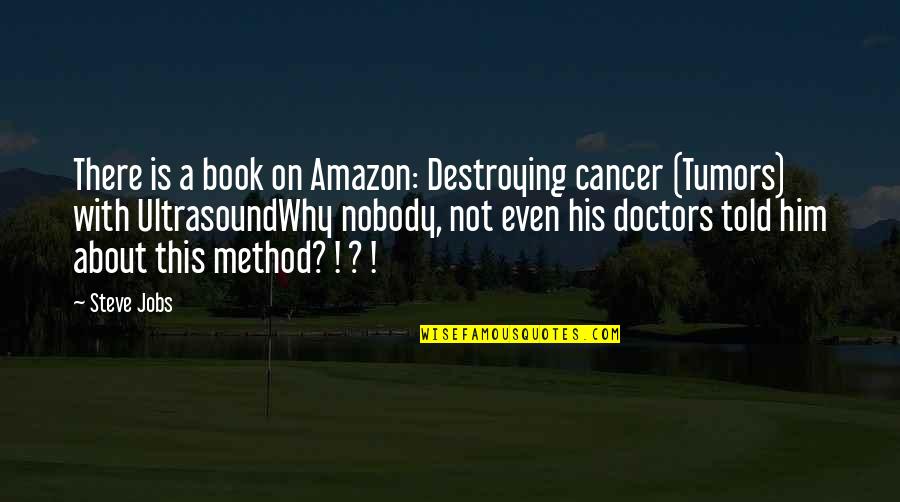 Tumors Quotes By Steve Jobs: There is a book on Amazon: Destroying cancer Tumors Quotes By Steve Jobs: There is a book on Amazon: Destroying cancer