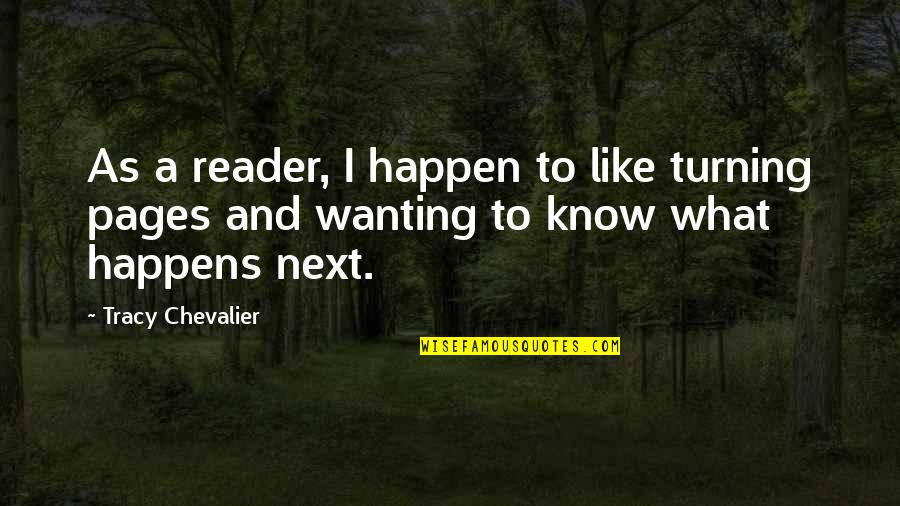 Tumors Quotes By Tracy Chevalier: As a reader, I happen to like turning