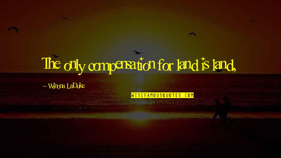 Tumours That Mets Quotes By Winona LaDuke: The only compensation for land is land,