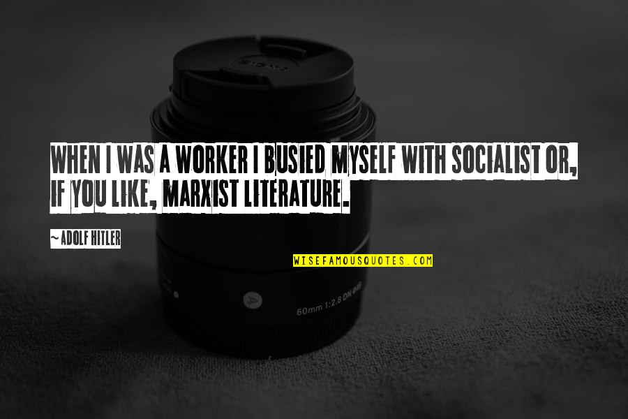 Tumpa Song Quotes By Adolf Hitler: When I was a worker I busied myself Tumpa Song Quotes By Adolf Hitler: When I was a worker I busied myself