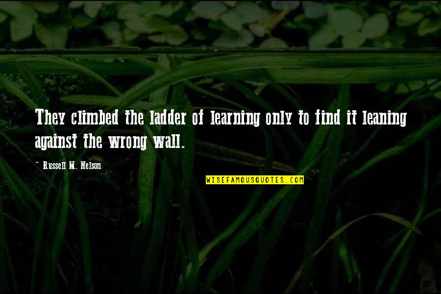 Tumpang Sekole Quotes By Russell M. Nelson: They climbed the ladder of learning only to Tumpang Sekole Quotes By Russell M. Nelson: They climbed the ladder of learning only to