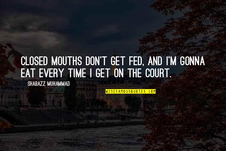 Tumpang Sekole Quotes By Shabazz Muhammad: Closed mouths don't get fed, and I'm gonna