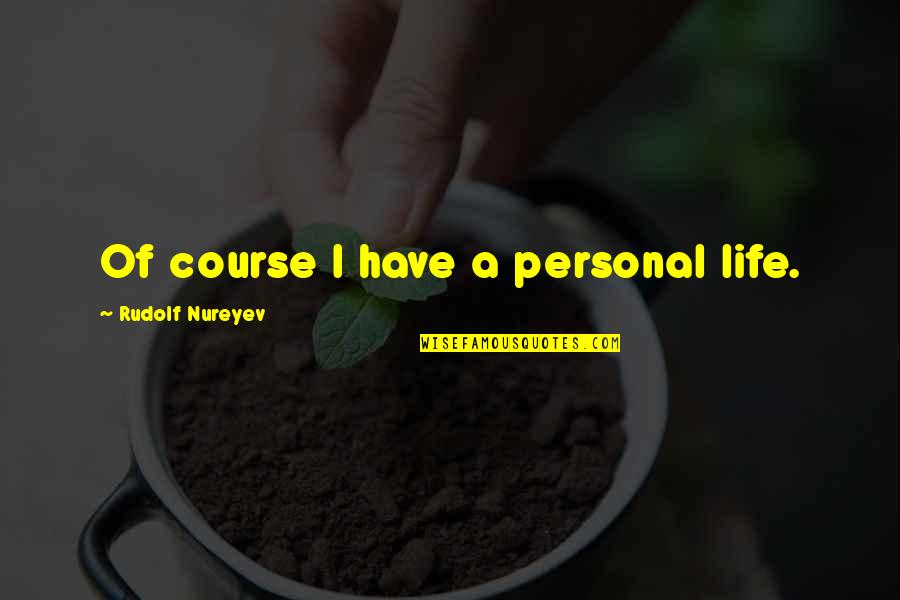 Tumpet Quotes By Rudolf Nureyev: Of course I have a personal life. Tumpet Quotes By Rudolf Nureyev: Of course I have a personal life.