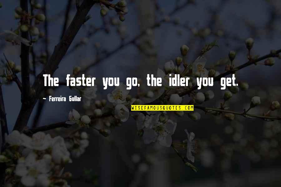 Tumps Quotes By Ferreira Gullar: The faster you go, the idler you get. Tumps Quotes By Ferreira Gullar: The faster you go, the idler you get.