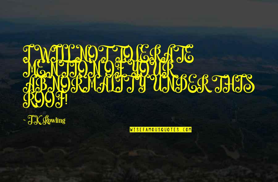 Tumpuk Kbbi Quotes By J.K. Rowling: I WILL NOT TOLERATE MENTION OF YOUR ABNORMALITY