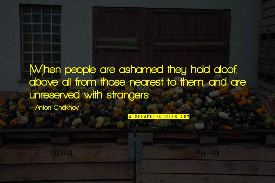 Tums Smoothies Quotes By Anton Chekhov: [W]hen people are ashamed they hold aloof, above