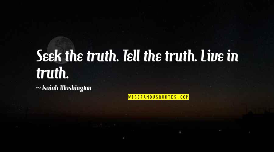 Tumse Pyar Hua Quotes By Isaiah Washington: Seek the truth. Tell the truth. Live in