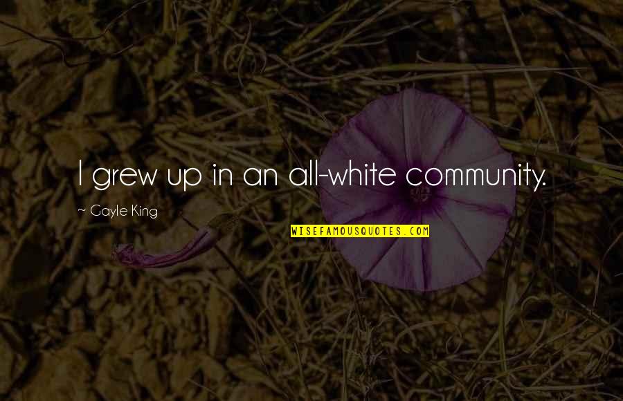 Tumua Comedy Quotes By Gayle King: I grew up in an all-white community.