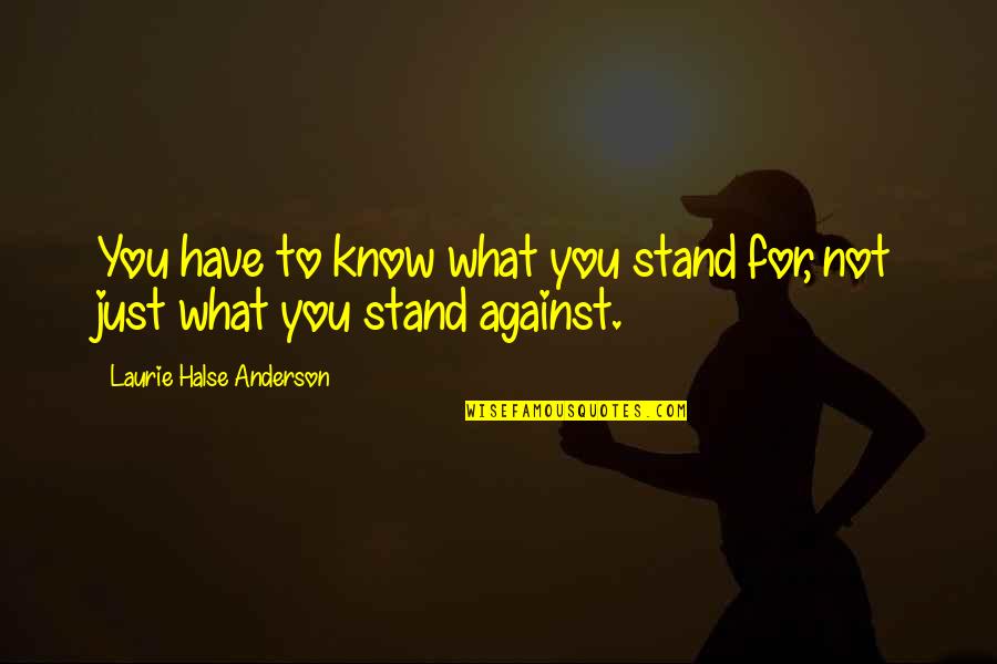 Tumua Tuinei Quotes By Laurie Halse Anderson: You have to know what you stand for, Tumua Tuinei Quotes By Laurie Halse Anderson: You have to know what you stand for,
