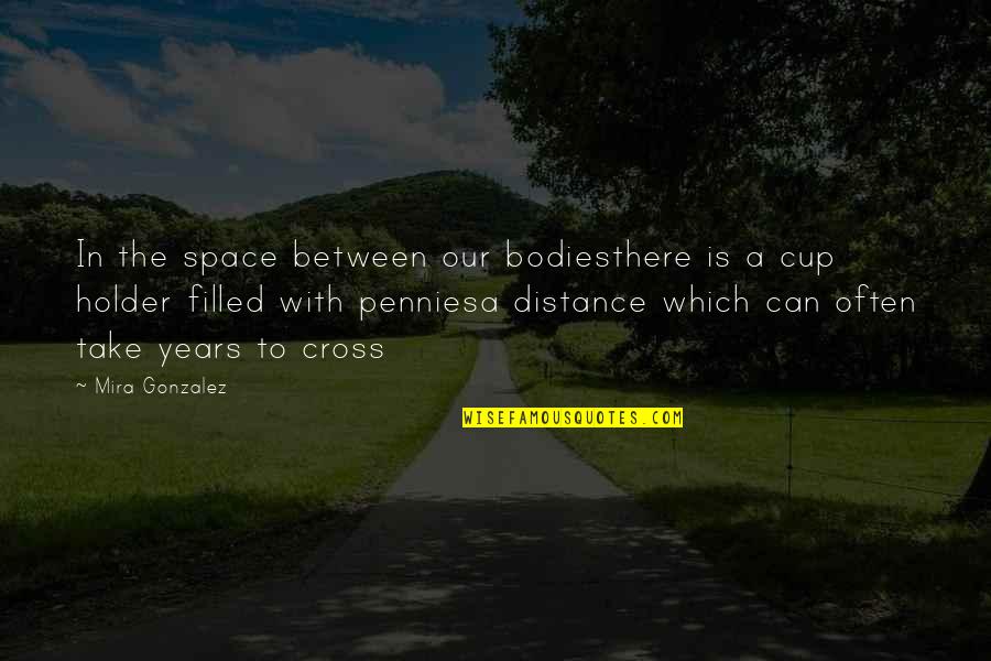 Tumua Tuinei Quotes By Mira Gonzalez: In the space between our bodiesthere is a Tumua Tuinei Quotes By Mira Gonzalez: In the space between our bodiesthere is a