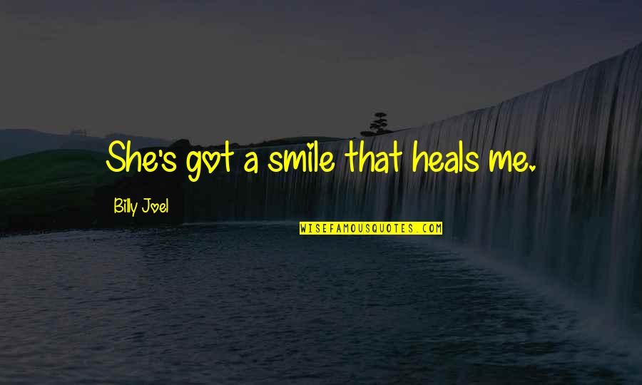Tumulak Family Quotes By Billy Joel: She's got a smile that heals me. Tumulak Family Quotes By Billy Joel: She's got a smile that heals me.
